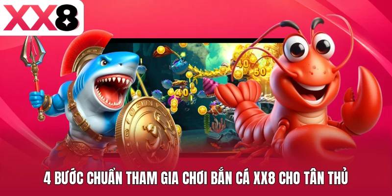 4 Bước chuẩn tham gia chơi bắn cá XX8 cho tân thủ