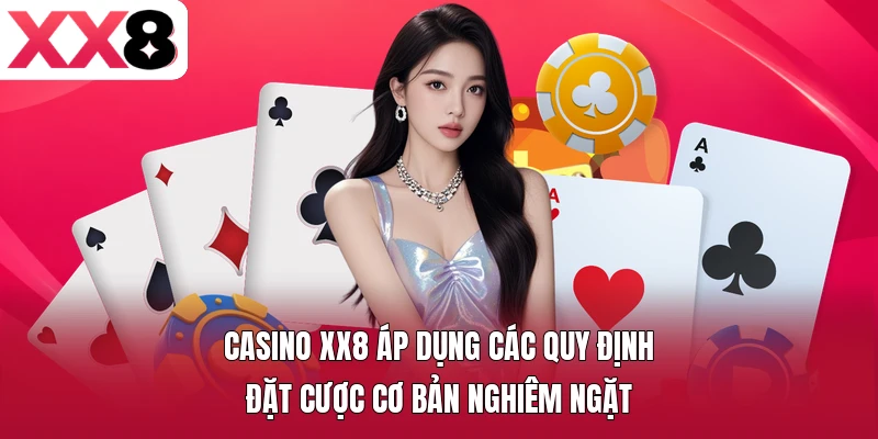 Casino XX8 áp dụng các quy định đặt cược cơ bản nghiêm ngặt