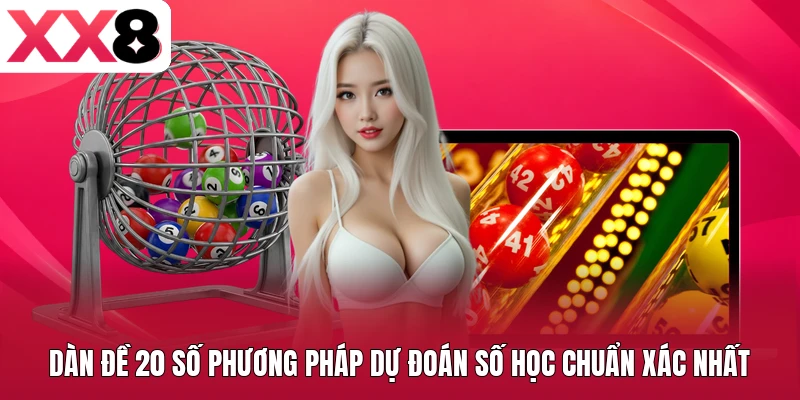Dàn Đề 20 Số Phương Pháp Dự Đoán Số Học Chuẩn Xác Nhất