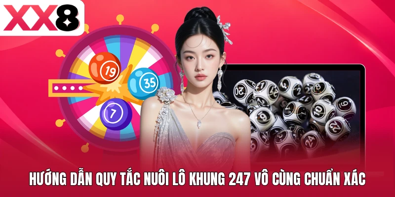 Hướng dẫn quy tắc nuôi lô khung 247 vô cùng chuẩn xác