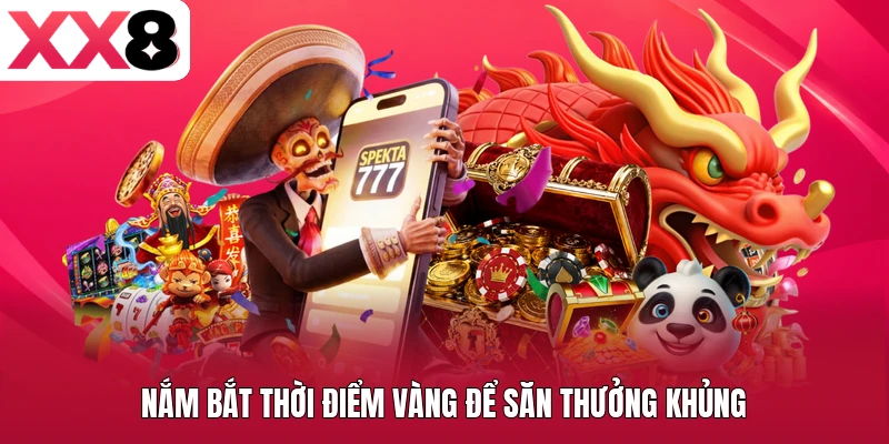 Nắm bắt thời điểm vàng để săn thưởng khủng