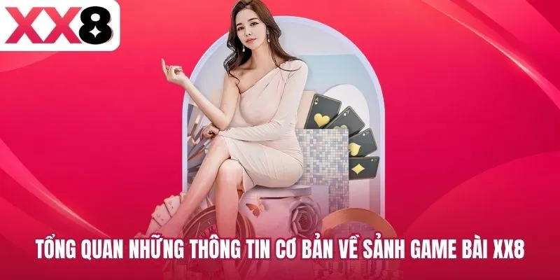 Tổng quan những thông tin cơ bản về sảnh game bài XX8