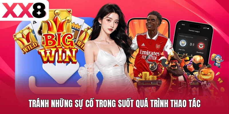 Tránh những sự cố trong suốt quá trình thao tác