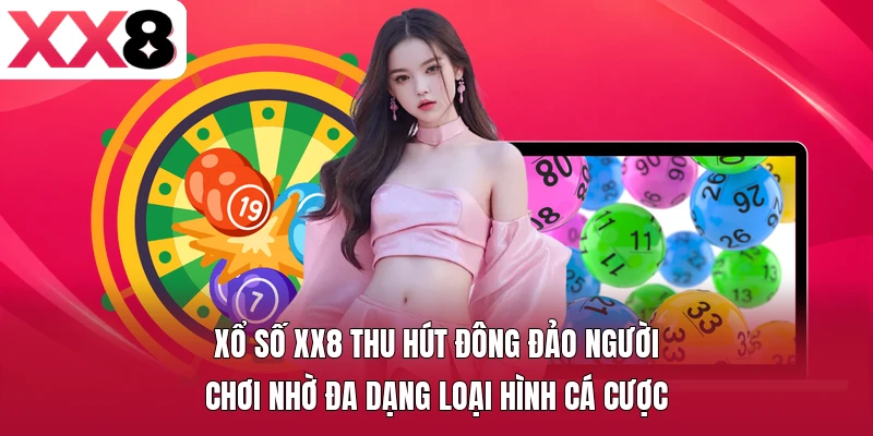 Xổ số XX8 thu hút đông đảo người chơi nhờ đa dạng loại hình cá cược